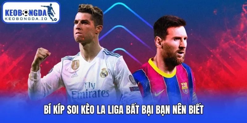 Bí kíp soi kèo La Liga bất bại bạn nên biết