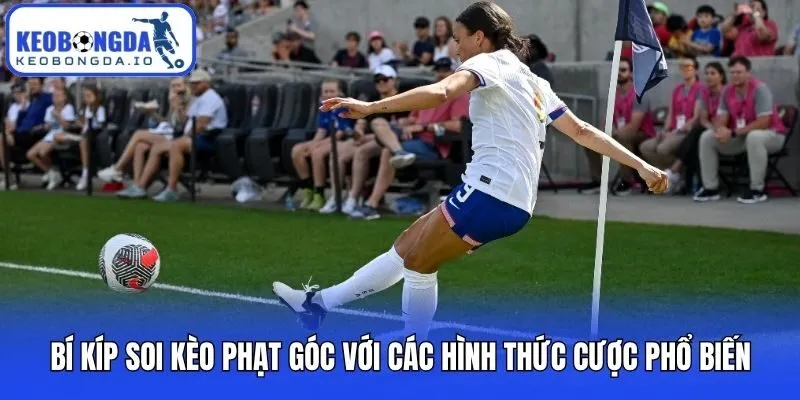 Soi Kèo Phạt Góc - Khám Phá Bí Kíp Dự Đoán Chuẩn Xác Nhất 1 Bí kíp soi kèo phạt góc với các hình thức cược phổ biến