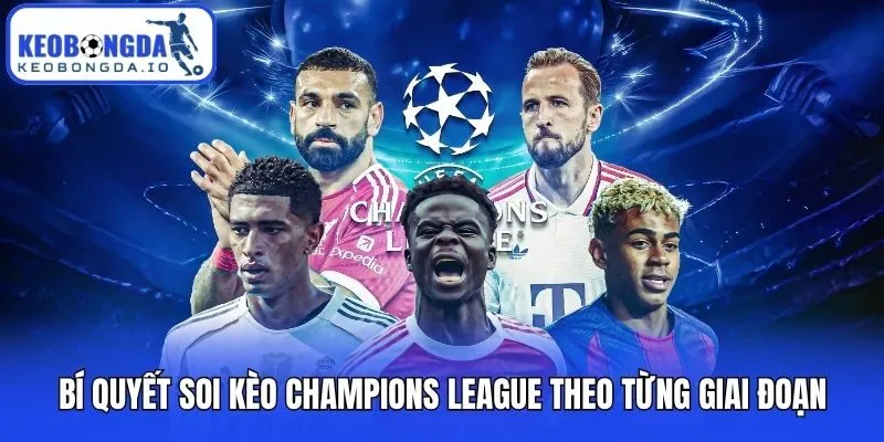 Bí quyết soi kèo Champions League theo từng giai đoạn
