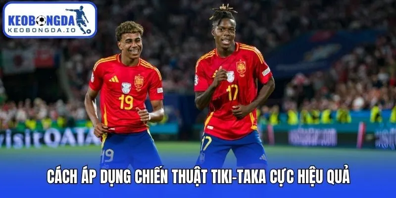 Cách áp dụng chiến thuật Tiki-taka cực hiệu quả