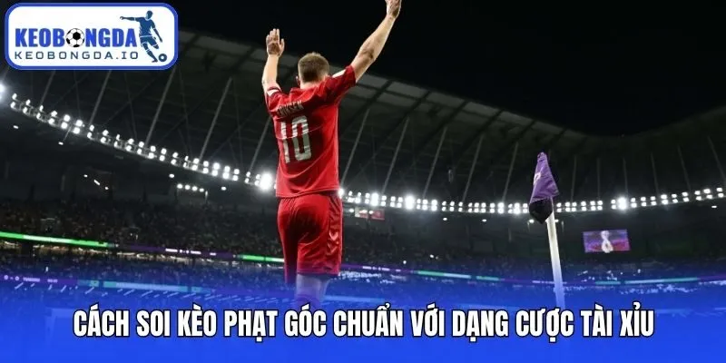 Soi Kèo Phạt Góc - Khám Phá Bí Kíp Dự Đoán Chuẩn Xác Nhất 2 Cách soi kèo phạt góc chuẩn với dạng cược tài xỉu