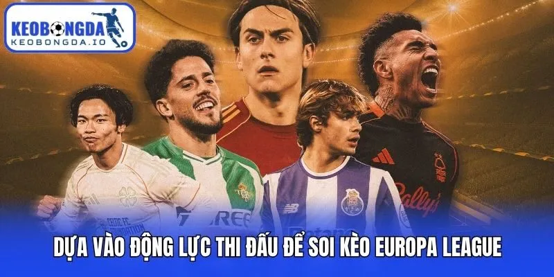 Dựa vào động lực thi đấu để soi kèo Europa League