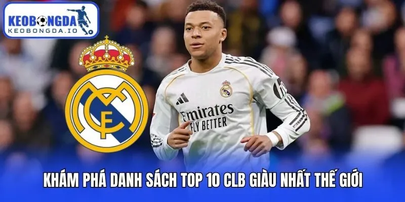 Khám phá danh sách top 10 CLB giàu nhất thế giới