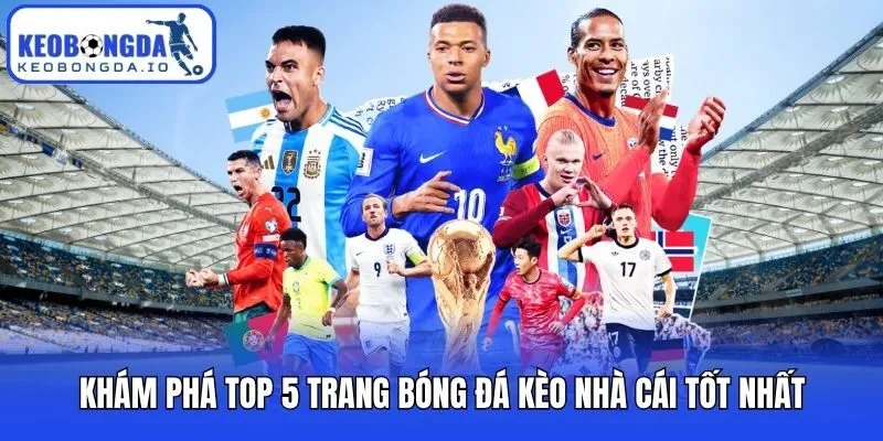 Top 5 Trang Bóng Đá Kèo Nhà Cái Tốt Nhất Không Thể Bỏ Qua 1 Khám phá top 5 trang bóng đá kèo nhà cái tốt nhất