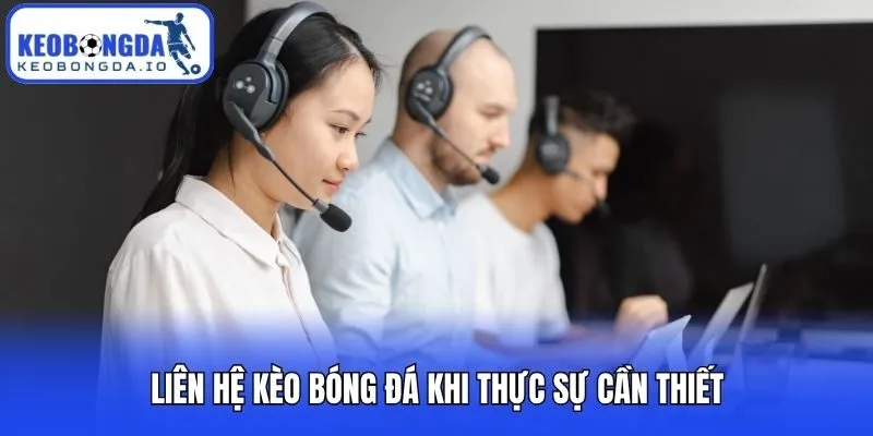 Liên Hệ Kèo bóng đá 1 Liên hệ Kèo bóng đá khi thực sự cần thiết