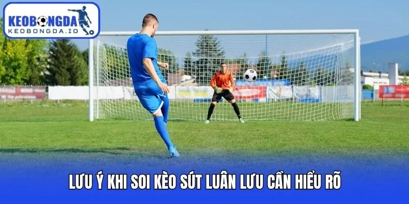 Lưu ý khi soi kèo sút luân lưu cần hiểu rõ
