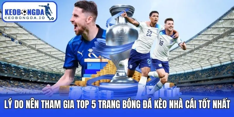 Top 5 Trang Bóng Đá Kèo Nhà Cái Tốt Nhất Không Thể Bỏ Qua 3 Lý do nên tham gia top 5 trang bóng đá kèo nhà cái tốt nhất