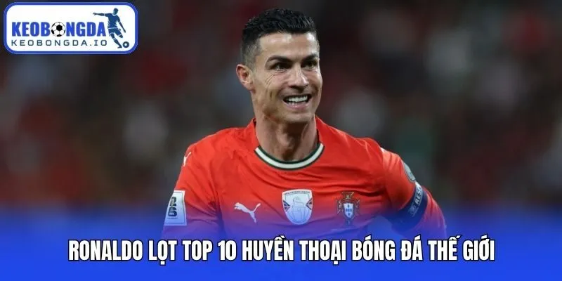 Ronaldo lọt top 10 huyền thoại bóng đá thế giới