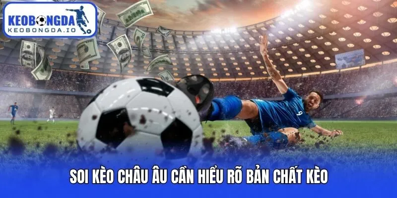 Soi Kèo Châu Âu - Bí Kíp Đọc Kèo Và Chiến Thuật Để Thắng Lớn 1 Soi kèo châu Âu cần hiểu rõ bản chất kèo