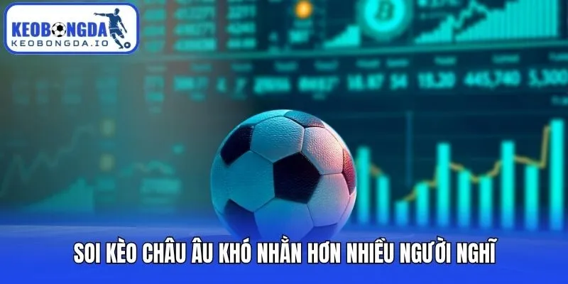 Soi Kèo Châu Âu - Bí Kíp Đọc Kèo Và Chiến Thuật Để Thắng Lớn 2 Soi kèo châu Âu khó nhằn hơn nhiều người nghĩ