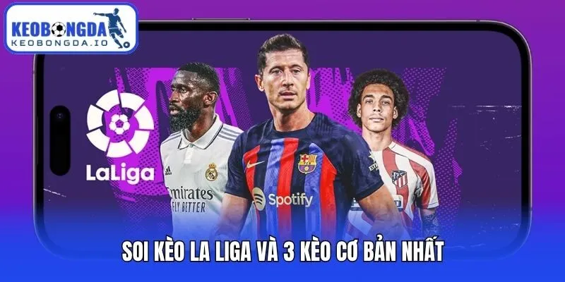 Soi kèo La Liga và 3 kèo cơ bản nhất