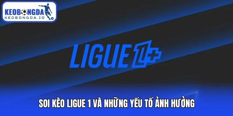 Soi Kèo Ligue 1 Chuẩn Xác Theo Phong Độ Và Lối Chơi 1 Soi kèo Ligue 1 và những yếu tố ảnh hưởng