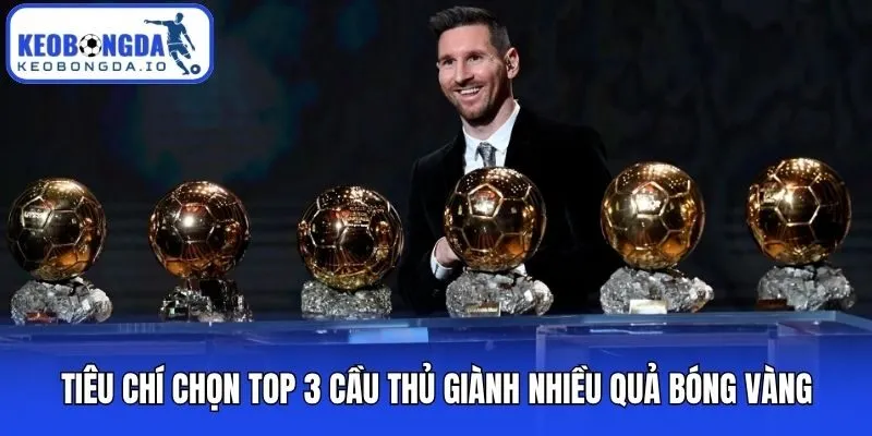 Tiêu chí chọn top 3 cầu thủ giành nhiều quả bóng vàng