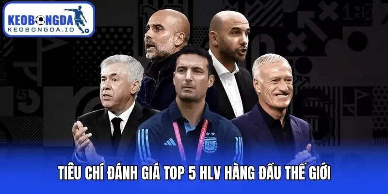 Tiêu chí đánh giá top 5 HLV hàng đầu thế giới