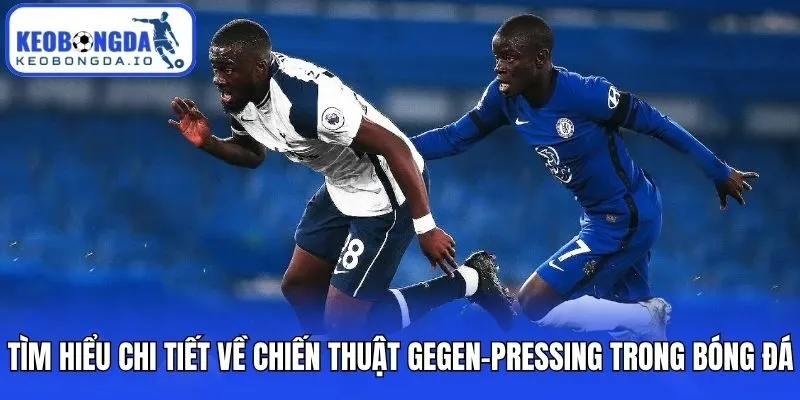 Tìm hiểu chi tiết về chiến thuật Gegen-pressing trong bóng đá