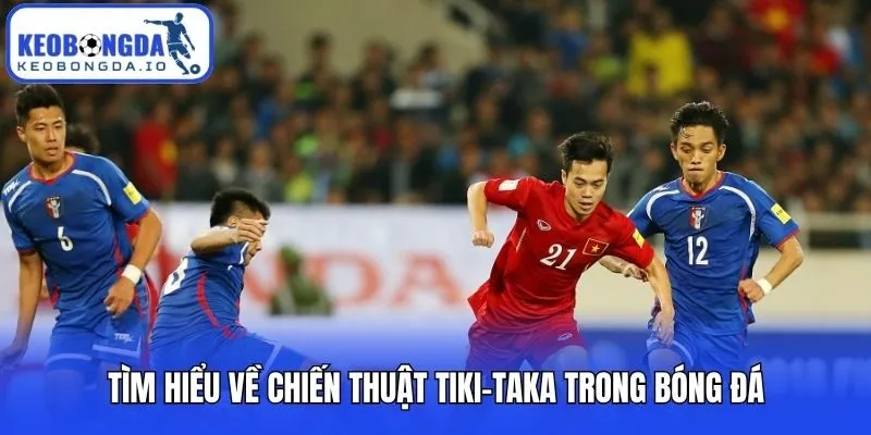 Tìm hiểu về chiến thuật Tiki-taka trong bóng đá