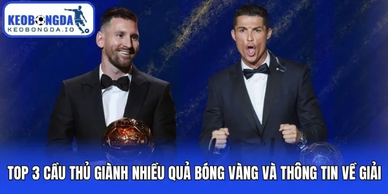 Top 3 cầu thủ giành nhiều quả bóng vàng và thông tin về giải