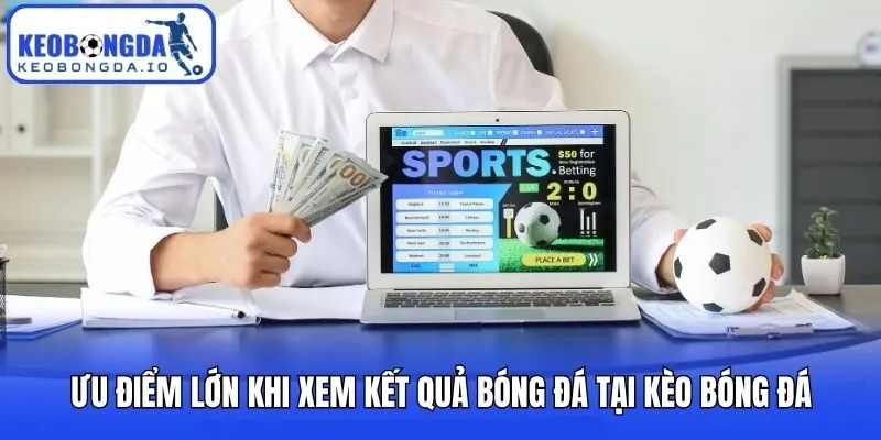 Kết Quả Bóng Đá 3 Ưu điểm lớn khi xem kết quả bóng đá tại Kèo bóng đá