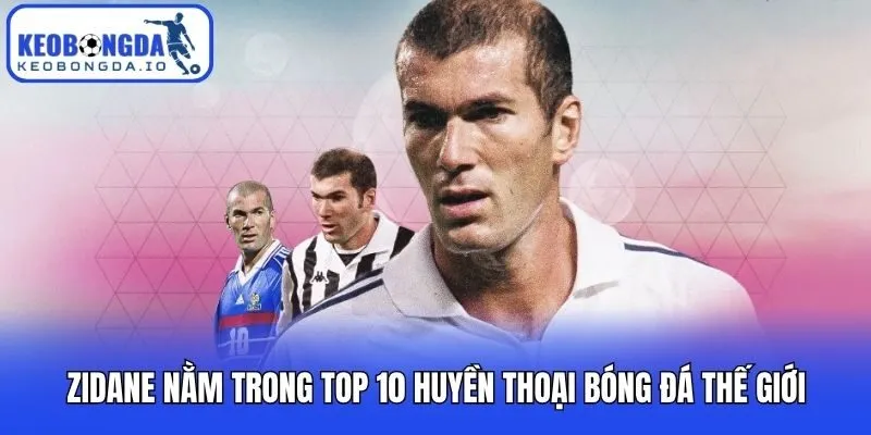 Zidane nằm trong top 10 huyền thoại bóng đá thế giới
